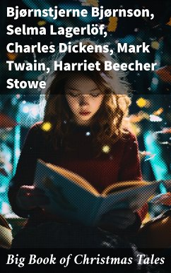 Big Book of Christmas Tales (eBook, ePUB) - Bjørnson, Bjørnstjerne; Lagerlöf, Selma; Dickens, Charles; Twain, Mark; Stowe, Harriet Beecher; MacDonald, George; Alcott, Louisa May; Doyle, Arthur Conan; Burnett, Frances Hodgson; Daudet, Alphonse; Maupassant, Guy de; Hardy, Thomas; Pérez Galdós, Benito; Palacio Valdés, Armando; Trollope, Anthony; Prévost, Marcel; Potter, Beatrix; Henry, O.; Saki; Coolidge, Susan; Wallace, Edgar; Washington, Booker T.; Harrison, Elizabeth; Baum, L. Frank; Hoffmann, E. T. A.; Andersen, Hans Christian; Wi