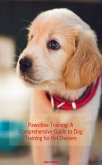 Pawsitive Training: A Comprehensive to Dog Training for Pet Owners (eBook, ePUB)