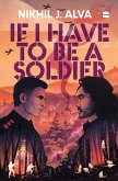 If I Have To Be A Soldier (eBook, ePUB) If I Have To Be A Soldier (eBook, ePUB)