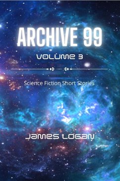 Archive 99 Volume 3: Science Fiction Short Stories (eBook, ePUB) - Logan, James