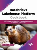 Databricks Lakehouse Platform Cookbook: 100+ recipes for building a scalable and secure Databricks Lakehouse (eBook, ePUB)