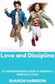 Love and Discipline: A Comprehensive Guide to Raising a Spiritual Child (eBook, ePUB)