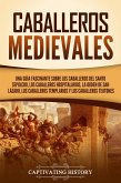 Caballeros medievales: Una guía fascinante sobre los caballeros del Santo Sepulcro, los caballeros hospitalarios, la Orden de San Lázaro, los caballeros templarios y los caballeros teutones (eBook, ePUB)