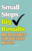 Small Steps Big Results: Micro Habits for Success in 2024 (eBook, ePUB)
