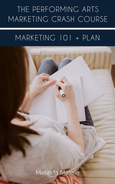 The Performing Arts Marketing Crash Course: Marketing 101 + Plan (eBook, ePUB)