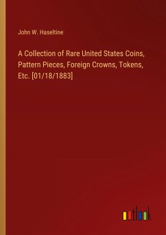 A Collection of Rare United States Coins, Pattern Pieces, Foreign Crowns, Tokens, Etc. [01/18/1883] - Haseltine, John W.