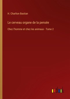 Le cerveau organe de la pensée - Bastian, H. Charlton