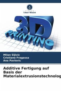 Additive Fertigung auf Basis der Materialextrusionstechnologie - Sljivic, Milan;Fragassa, Cristiano;Pavlovic, Ana