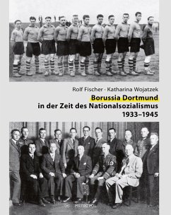 Borussia Dortmund in der Zeit des Nationalsozialismus 1933-1945 - Fischer, Rolf;Wojatzek, Katharina