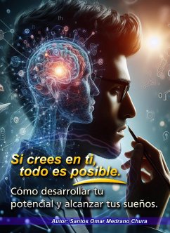 Si crees en ti, todo es posible. Cómo desarrollar tu potencial y alcanzar tus sueños. (eBook, ePUB) - Chura, Santos Omar Medrano