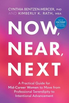 Now, Near, Next: A Practical Guide for Mid-Career Women to Move from Professional Serendipity to Intentional Advancement - Bentzen-Mercer, Cynthia; Rath, Kimberly K