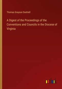 A Digest of the Proceedings of the Conventions and Councils in the Diocese of Virginia - Dashiell, Thomas Grayson