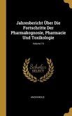 Jahresbericht Über Die Fortschritte Der Pharmakognosie, Pharmacie Und Toxikologie; Volume 15