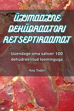 ÜLIMAALNE DEHÜDRAATORI RETSEPTIRAAMAT - Anu Teder