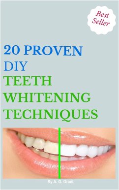 20 Proven DIY Teeth Whitening Techniques (eBook, ePUB) - Grant, A. G