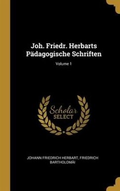 Joh. Friedr. Herbarts Pädagogische Schriften; Volume 1 - Herbart, Johann Friedrich; Bartholomäi, Friedrich