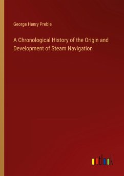 A Chronological History of the Origin and Development of Steam Navigation - Preble, George Henry