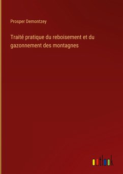 Traité pratique du reboisement et du gazonnement des montagnes - Demontzey, Prosper