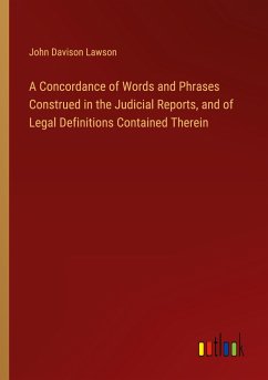 A Concordance of Words and Phrases Construed in the Judicial Reports, and of Legal Definitions Contained Therein - Lawson, John Davison