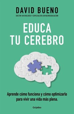 Educa Tu Cerebro: Aprende Cómo Funciona Y Cómo Optimizarlo Para Vivir Una Vida Más Plena / Train Your Brain: Learn How It Works and How to Optimize - Bueno, David