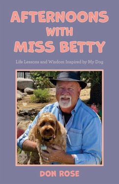 Afternoons with Miss Betty: Life Lessons and Wisdom Inspired by My Dog - Rose, Don