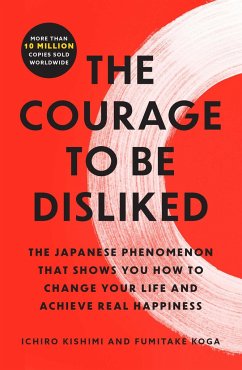 The Courage to Be Disliked - Kishimi, Ichiro; Koga, Fumitake