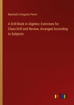 A Drill-Book in Algebra: Exercises for Class-Drill and Review, Arranged According to Subjects
