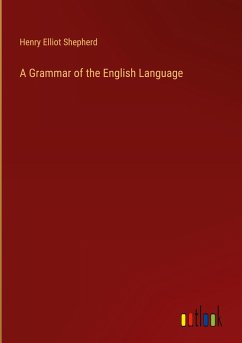 A Grammar of the English Language - Shepherd, Henry Elliot