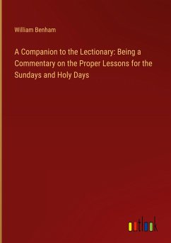 A Companion to the Lectionary: Being a Commentary on the Proper Lessons for the Sundays and Holy Days - Benham, William