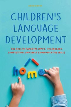 Children's Language Development The Role of Parental Input, Vocabulary Composition, And Early Communicative Skills - Gibson, Brian