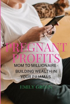 Pregnant Profits- Mom to Millionaire- Building Wealth in Your Pajamas - Green, Emily