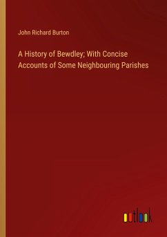 A History of Bewdley; With Concise Accounts of Some Neighbouring Parishes - Burton, John Richard