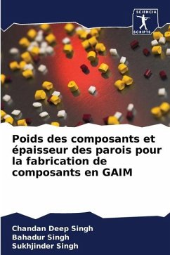 Poids des composants et épaisseur des parois pour la fabrication de composants en GAIM - Singh, Chandan Deep;Singh, Bahadur;Singh, Sukhjinder