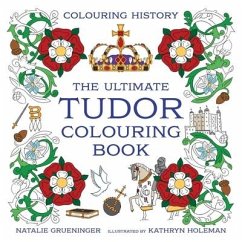 The Ultimate Tudor Colouring Book - Holeman, Kathryn; Grueninger, Natalie