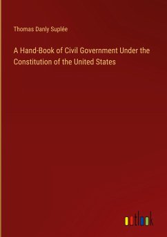 A Hand-Book of Civil Government Under the Constitution of the United States