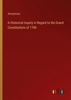A Historical Inquiry in Regard to the Grand Constitutions of 1786 - Anonymous