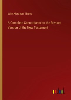 A Complete Concordance to the Revised Version of the New Testament - Thoms, John Alexander