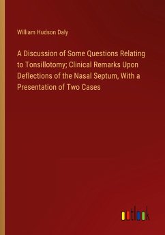 A Discussion of Some Questions Relating to Tonsillotomy; Clinical Remarks Upon Deflections of the Nasal Septum, With a Presentation of Two Cases - Daly, William Hudson