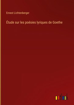 Étude sur les poésies lyriques de Goethe - Lichtenberger, Ernest