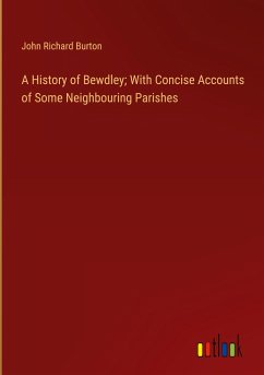 A History of Bewdley; With Concise Accounts of Some Neighbouring Parishes