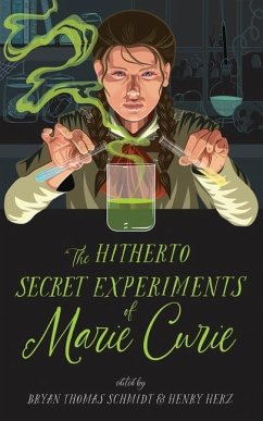 The Hitherto Secret Experiments of Marie Curie - Schmidt, Bryan Thomas; Herz, Henry; Various Authors