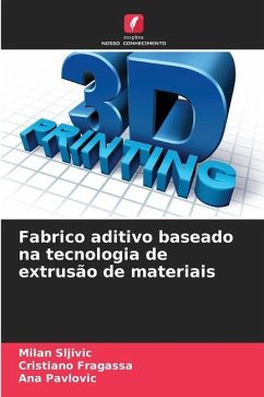 Fabrico aditivo baseado na tecnologia de extrusão de materiais - Sljivic, Milan;Fragassa, Cristiano;Pavlovic, Ana