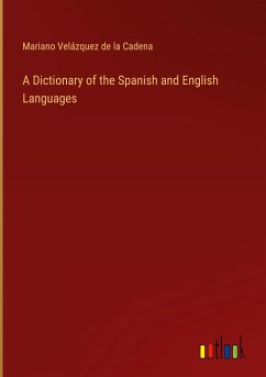 A Dictionary of the Spanish and English Languages - Velázquez de la Cadena, Mariano