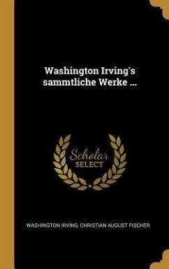 Washington Irving's sammtliche Werke ... - Irving, Washington; Fischer, Christian August