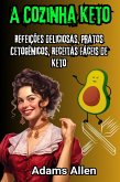 A Cozinha Keto: Refeições Deliciosas, Pratos Cetogênicos, Receitas Fáceis de Keto (eBook, ePUB)