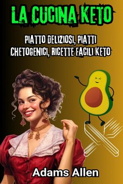 La Cucina Keto: Piatto Deliziosi, Piatti Chetogenici, Ricette Facili Keto (eBook, ePUB) - Allen, Adams