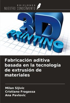 Fabricación aditiva basada en la tecnología de extrusión de materiales - Sljivic, Milan; Fragassa, Cristiano; Pavlovic, Ana