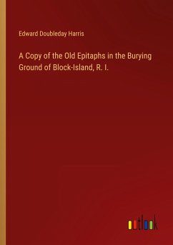 A Copy of the Old Epitaphs in the Burying Ground of Block-Island, R. I. - Harris, Edward Doubleday