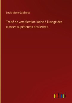 Traité de versification latine à l'usage des classes supérieures des lettres - Quicherat, Louis-Marie