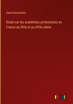 Ètude sur les académies protestantes en France au XVIe et au XVIIe siècle